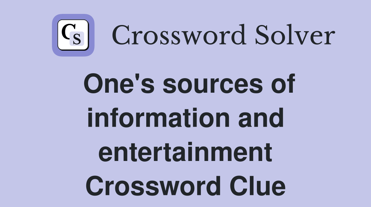 One s sources of information and entertainment Crossword Clue Answers